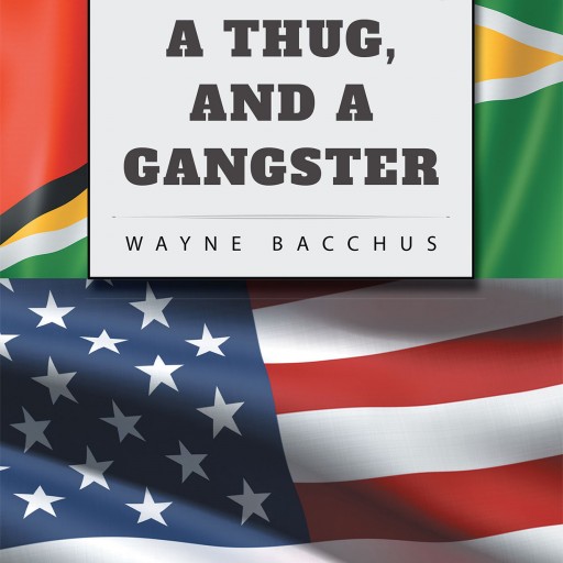 Wayne Bacchus's New Book "A Bad Man, a Thug, and a Gangster" is a Powerfully Written Tale of a Man From Guyana, a Tale of Drama, Action, Suspense, Romance, and Humor.