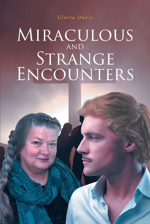Gloria Davis' New Book 'Miraculous and Strange Encounters' Is A Stirring Novel That Circles Around Faith, Miracles, And A Peculiar Yet Wise Man