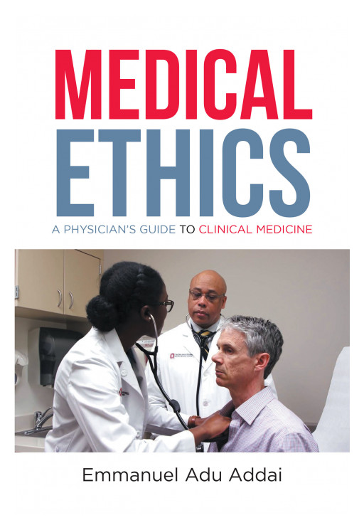 Emmanuel Adu Addai's New Book 'Medical Ethics' Is an Informative Guide That Discusses the Value of Ethics and Morality in the Medical Field