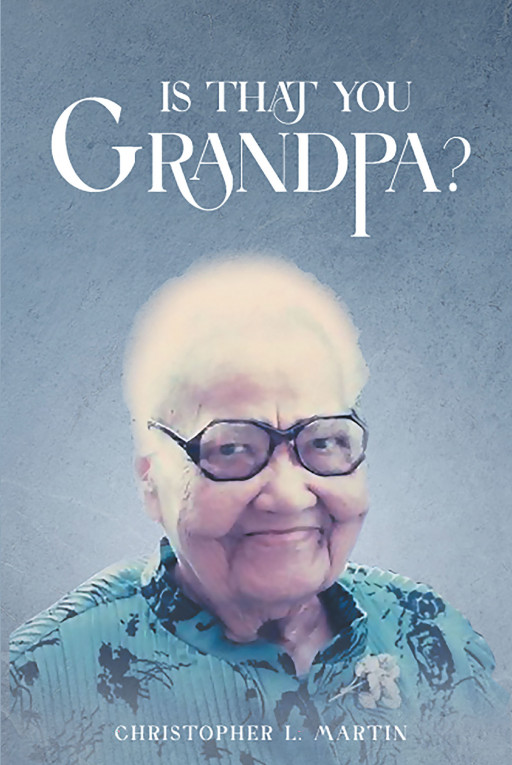 Christopher L. Martin's New Book 'Is That You, Grandpa?' Holds His Quest of Finding the Long-Lost and Unknown Father of His Mother, Ruby