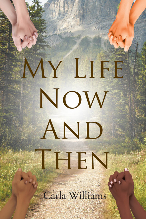 Carla Williams' New Book 'My Life Now and Then' is a Brilliant Testimony of Faith, Hope, and the Undying Presence of the Lord's Light in Our Lives
