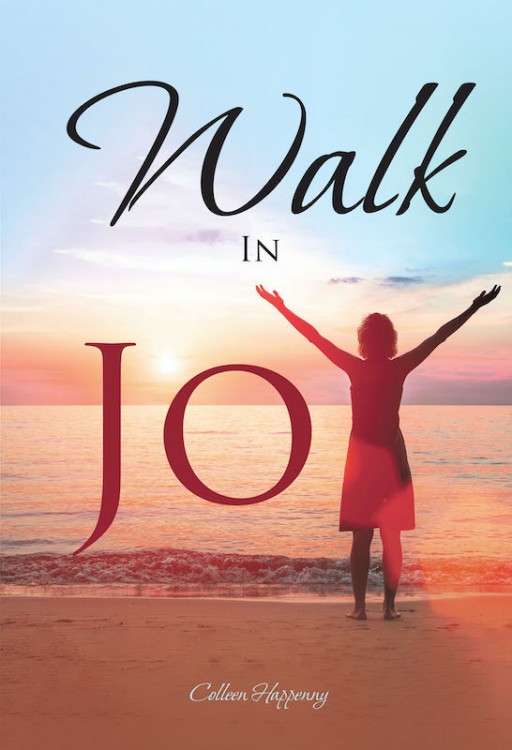 Colleen Happenny's New Book 'Walk in Joy' is an Uplifting Tome That Shares Spiritual Wisdom on Living Life in True Happiness and Faith