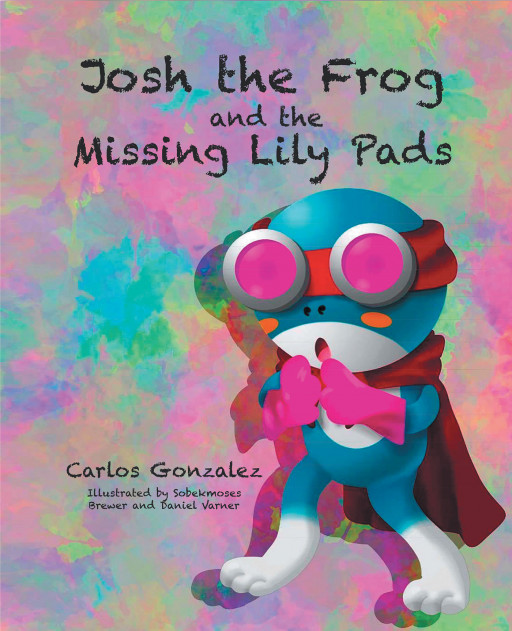 Carlos Gonzalez's New Book 'Josh the Frog and the Missing Lily Pads' Tells About a Frog's Adventurous Journey of Friendship, Excitement, and Lessons