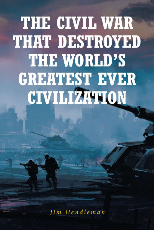 Author Jim Hendleman's New Book, 'The Civil War That Destroyed the World's Greatest Ever Civilization' is an Epic Trilogy Conclusion