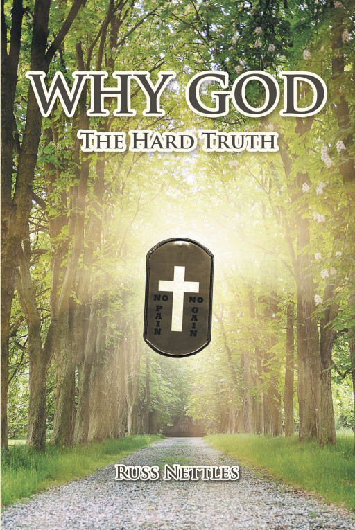 Russ Nettles' New Book, 'Why God: The Hard Truth' is an Introspective Publication That Motivates Its Readers to Create a Sturdy Spiritual Bond With God