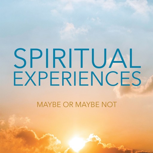 Mary G.'s Newly Released "Spiritual Experiences: Maybe or Maybe Not" Relays to Readers, Through the Author's Experiences, How Important It Is to Trust the Guidance of a Loving Higher Power to Direct Their Path in Life.