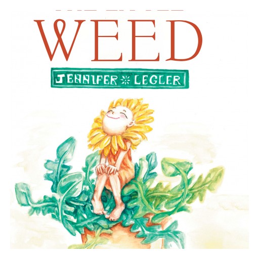 Jennifer Legler's New Book 'The Little Weed' is a Colorful and Wholesome Children's Story About Self-Acceptance and Anti-Bullying