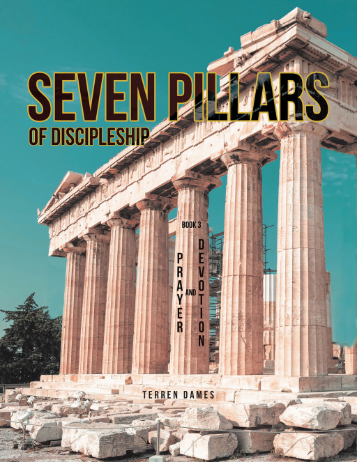 Terren Dames' New Book 'SEVEN PILLARS of DISCIPLESHIP PRAYER and DEVOTION BOOK 3' Gives Devoted Believers a Brilliant Path Towards Discipleship and Salvation