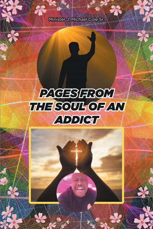 Minister J. Michael Cole Sr.'s New Book, 'Pages From the Soul of an Addict', Is a Deep and Poignant Voice in the Darkness and Agony of Addiction