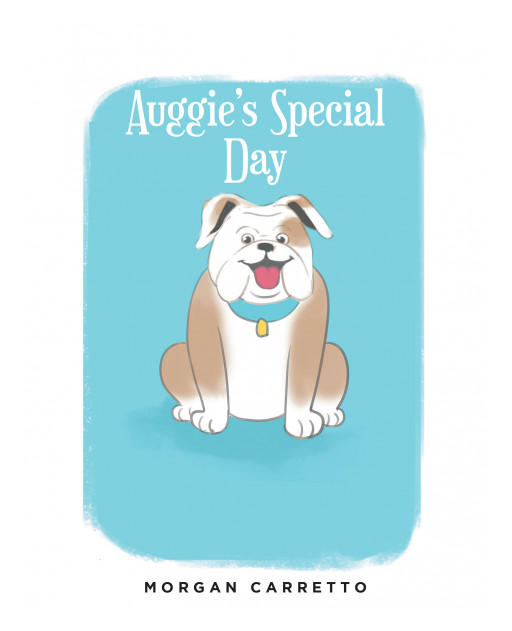 Morgan Carretto's New Book 'Auggie's Special Day' Follows a Kind, Lovable Little Bulldog as He Learns What It Means to Be Special in His Own Way