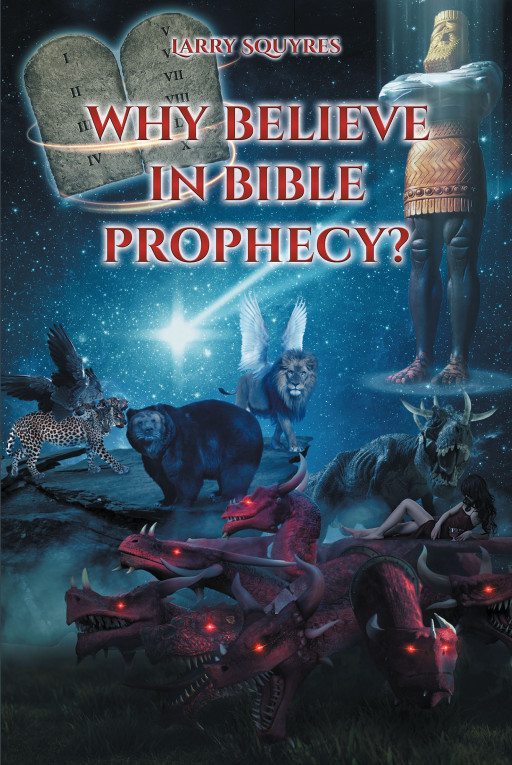 Larry Squyres's New Book 'Why Believe in Bible Prophecy?' is a Compelling Account of the Biblical Prophecies Surrounding the End Times and Its Fulfillment