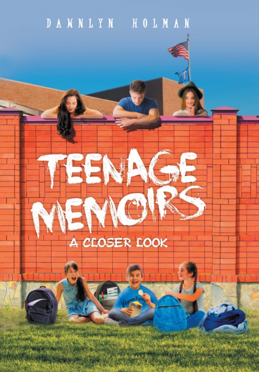 Author Dawnlyn Holman's New Book 'Teenage Memoirs: A Closer Look' is the Exciting Story of Three Young Adults, Their Separate but Close Lives and Their Mutual Connection