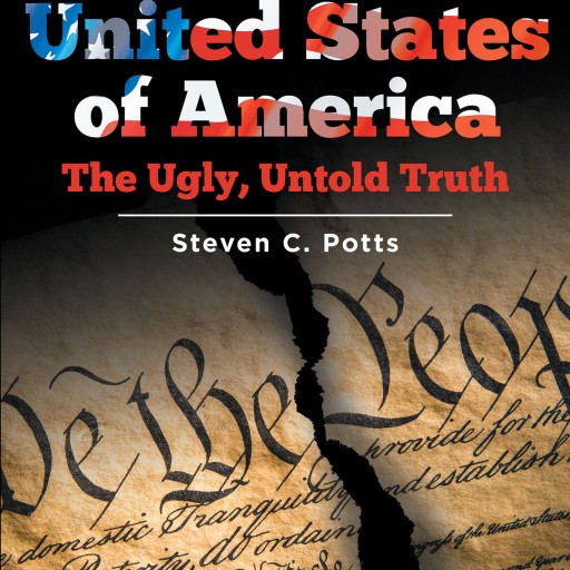 Author Steven C. Potts' New Book 'What is United About the United States of America: The Ugly, Untold Truth' is a Hard Look Into the Issues That Are Currently Tearing the United States Apart