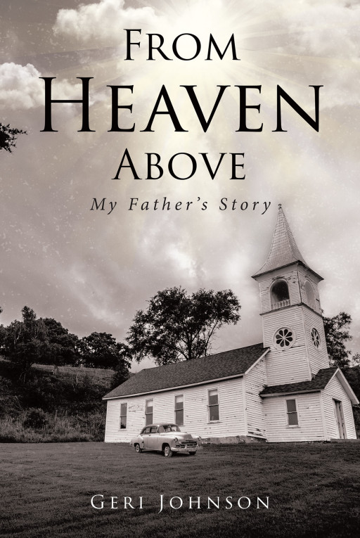 Geri Johnson's New Book 'From Heaven Above: My Father's Story" is an Evoking Read of the Author's Life as Told Through Her Father's View in Heaven