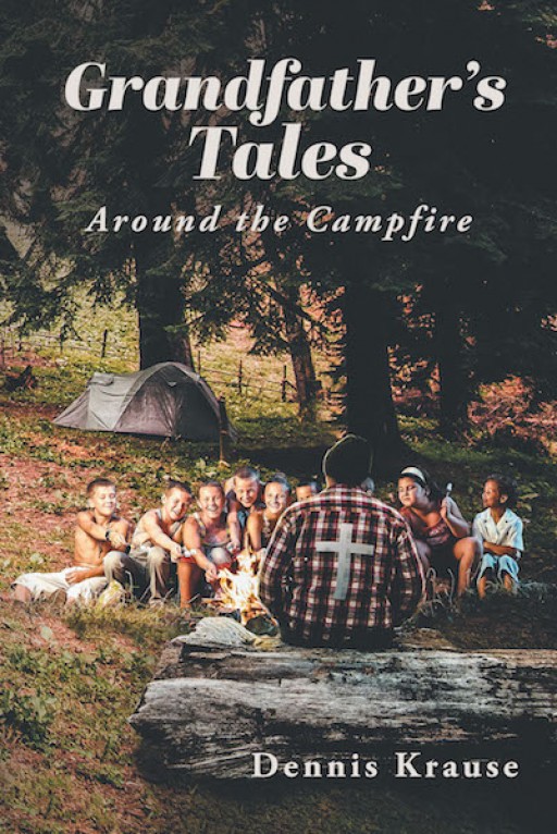 Dennis Krause's New Book, 'Grandfather's Tales Around the Campfire', is an Entertaining Account of 10 Wonderful Stories for Kids