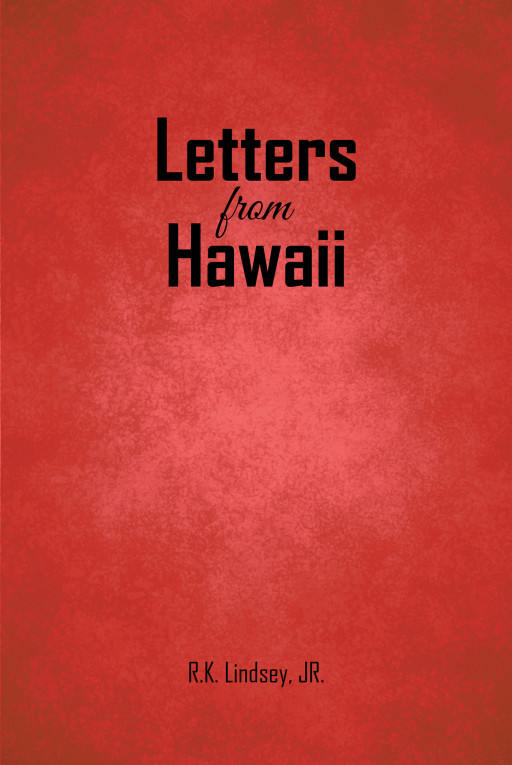 Author R. K. Lindsey, Jr.'s New Book 'Letters From Hawaii' is a Beautifully Crafted Memoir of the Author's Life Presented as Letters to a Fictional Pen Pal