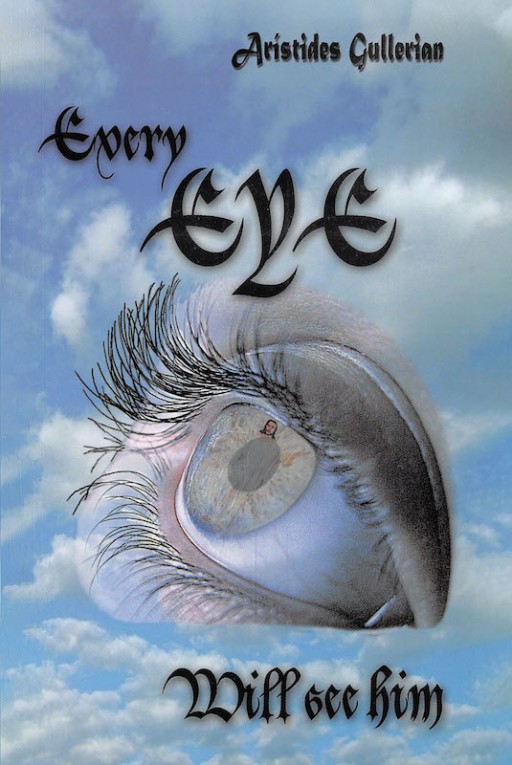 Arístides Gullerian's New Book 'Every Eye Will See Him' Looks Into the Profound Sayings of the Savior During His Trial Towards His Crucifixion