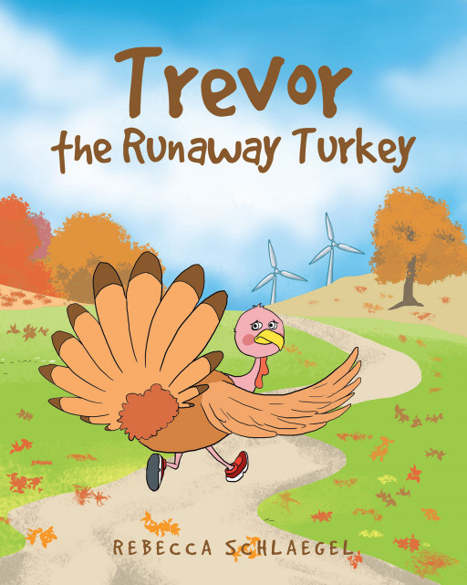 Rebecca Schlaegel's New Book 'Trevor the Runaway Turkey' is a Beautiful Tale That Shows How Faith, Friendship, and Belief Can Help a Person Through Hard Times