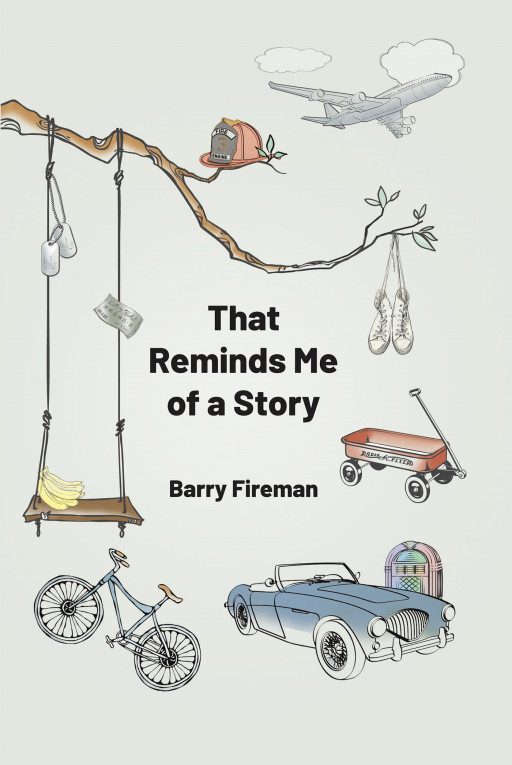 Barry Fireman's New Book 'That Reminds Me of a Story' Shares Interesting Stories From an Eventful and Lesson-Filled Journey in Life