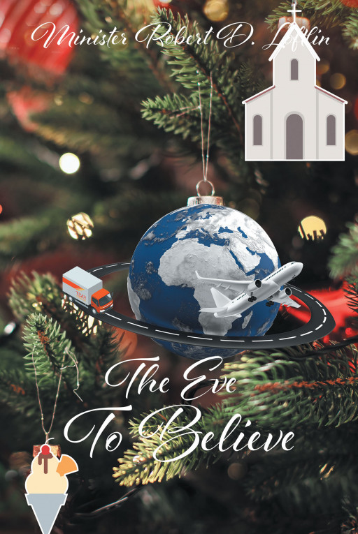 Minister Robert D. Loftlin's New Book, 'The Eve to Believe,' Is A Profound Tale About Faith and How God Lifts One Throughout Life's Everyday Adversity, If We Believe