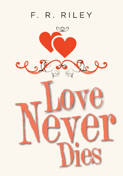 Author F. R. Riley's New Book "Love Never Dies" is a Passionate Tale of a Woman Trying to Escape Her Family's Arranged Marriage and Find Happiness All Her Own.