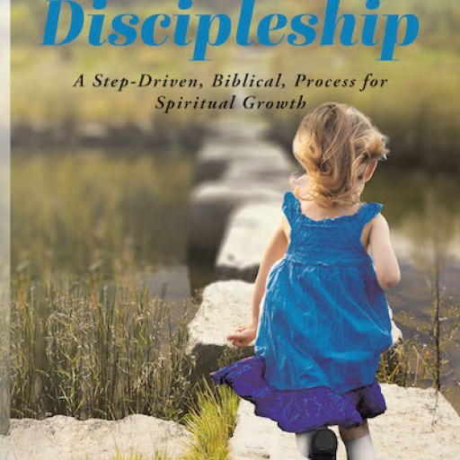 Martin Harris' New Book 'Authentic Discipleship: A Step-Driven, Biblical, Process for Spiritual Growth' is a Potent Account on Strengthening One's Discipleship to Christ