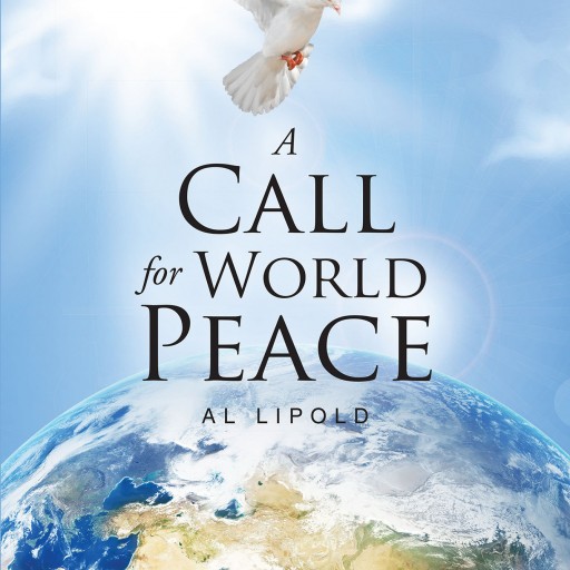 Al Lipold's New Book "A Call for World Peace" is a Profound Book That Tackles the Inspiring Notion of World Peace and Unity.