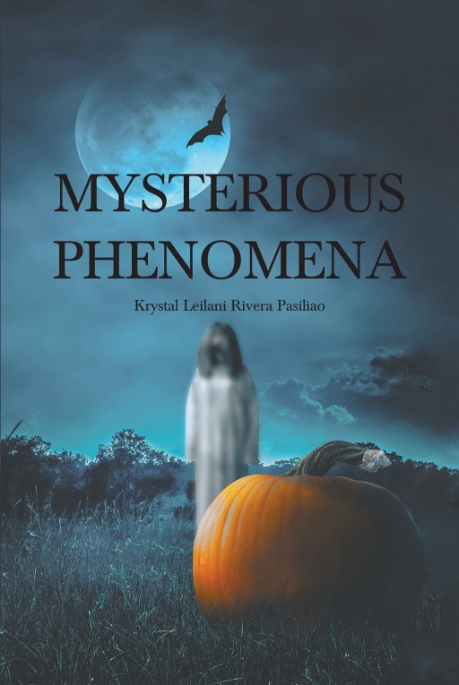 Krystal Leilani Rivera Pasiliao's New Book 'Mysterious Phenomena' Unravels the Chilling Experiences of an Individual Who Can Feel the Presence of Anything Supernatural