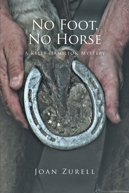 Joan Zurell's New Book 'No Foot, No Horse: A Kelly Hamilton Mystery' is a Captivating Tale of a Strong Woman Unwilling to Sacrifice Her Principles, Even When Threatened