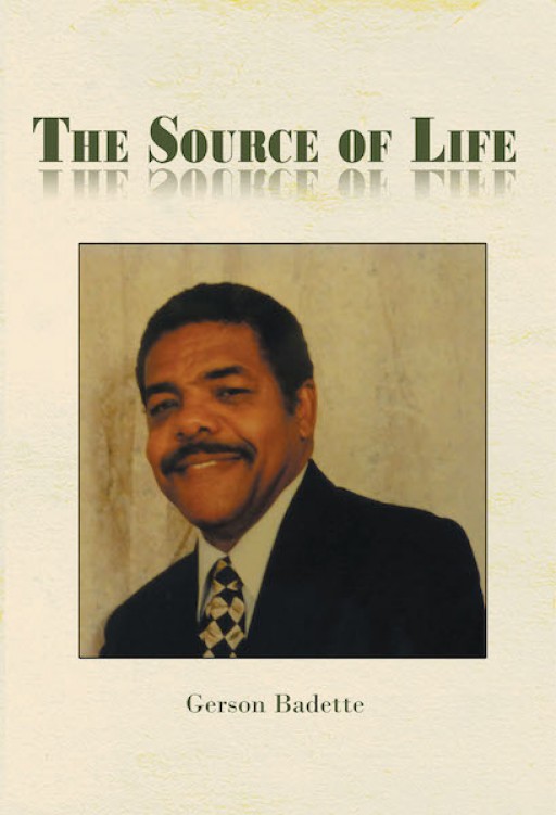 Gerson Badette's New Book "The Source of Life" is a Personal Testimony From a Faithful Servant.