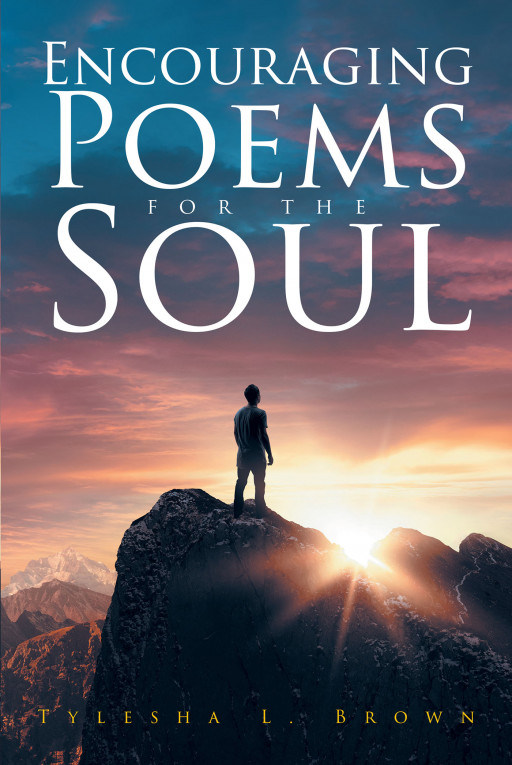 Tylesha L. Brown's New Book 'Encouraging Poems for the Soul' is an Enthralling Poesy Meant to Lift One's Spirit and Soothe Their Hearts With Melodies and Verses