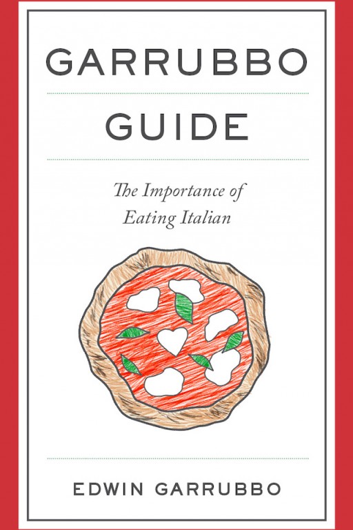 Ed Garrubbo Releases Italian Food Handbook - GARRUBBO GUIDE: The Importance of Eating Italian