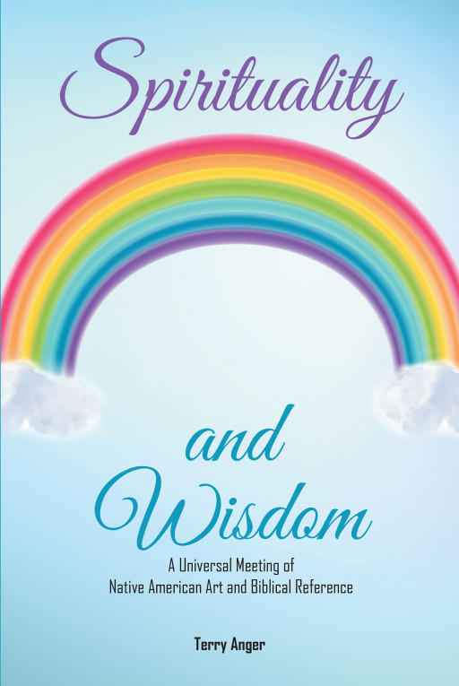 Terry Anger's New Book 'Spirituality and Wisdom' Is a Brilliant Fusion of Art, Wisdom, and Spirituality in the Form of a Personal Memoir