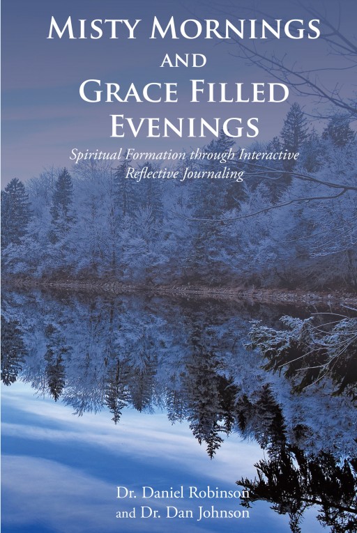 Dr. Daniel Robinson and Dr. Dan Johnson's New Book 'Misty Mornings and Grace Filled Evenings' is an Invitation Into the Spiritually Deepening Practice of Interactive Reflective Journaling