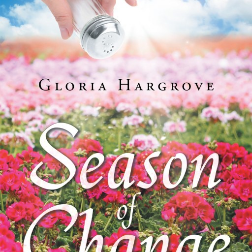 Gloria Hargrove's Newly Released "Season of Change" Is the Wonderful Story of a Small Town Where, Through the Love of God, Neighbors Become Family.