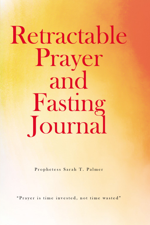 Author Prophetess Sarah T. Palmer's New Book 'Retractable Prayer and Fasting Journal' is a Powerful Tool to Help One Reflect on How God Answers One's Prayers in Life