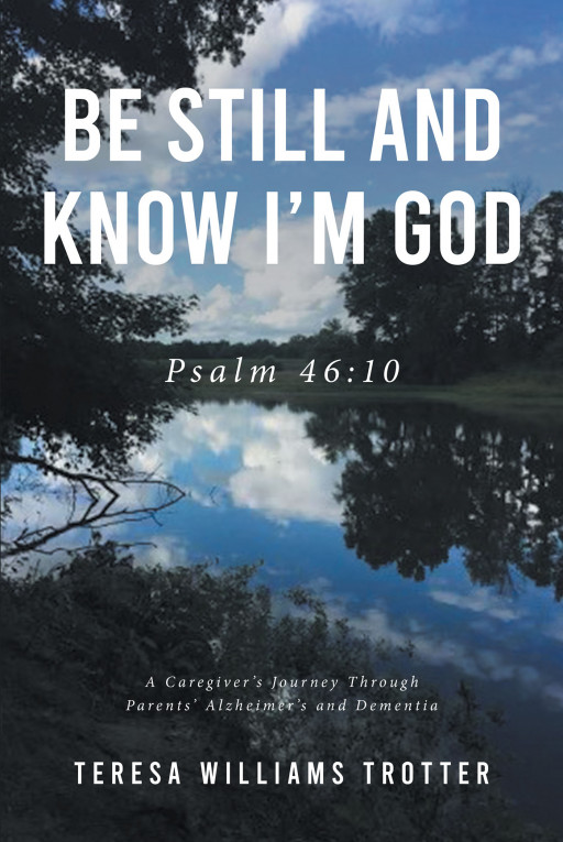 Teresa Williams Trotter's New Book, 'Be Still and Know I'm God', is a Gripping Autobiography That Comforts Anyone Whose Loved Ones Are Succumbing to Dementia