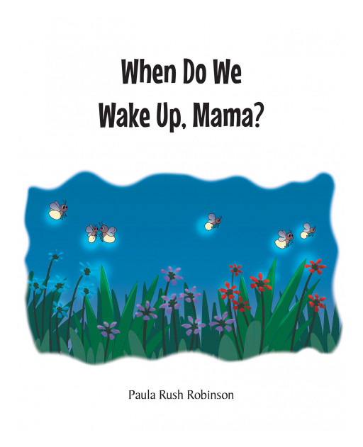 Paula Rush Robinson's New Book 'When Do We Wake Up, Mama?' Is An Engaging Volume That Helps Overcome Bedtime Woes