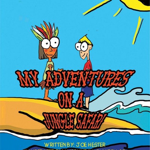 Joe Hester's New Book, "My Adventures on a Jungle Safari" is a Fun-Filled Story About the Colorful Experiences of the Character in a Jungle Safari.