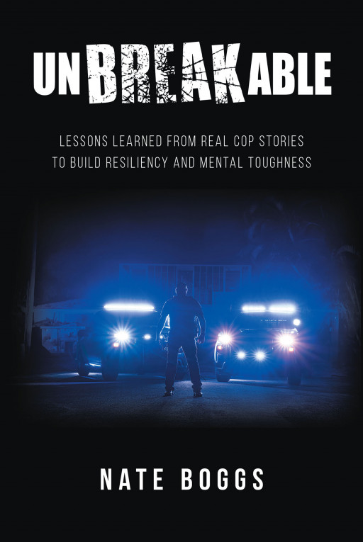 Author Nate Boggs' New Book, 'Unbreakable', is a Personal Read Designed to Provide Readers an Understanding of the Daily Struggles of Law Enforcement