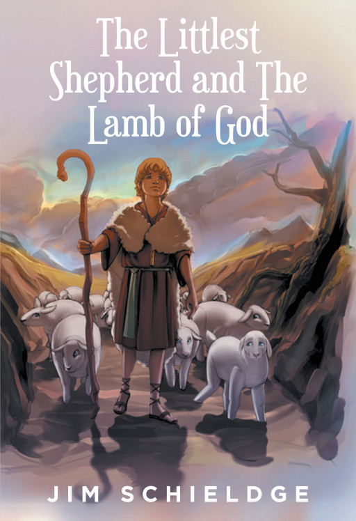 Jim Schieldge's New Book 'The Littlest Shepherd and the Lamb of God' is an Inspiring Chapter Book About Overcoming Obstacles Through the Grace of the Lord