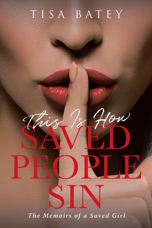 Tisa Batey's Newly Released 'This is How Saved People Sin: The Memoirs of a Saved Girl' is an Inspiring, Moving Tale of One Believer's Quest to Live a Saved Life