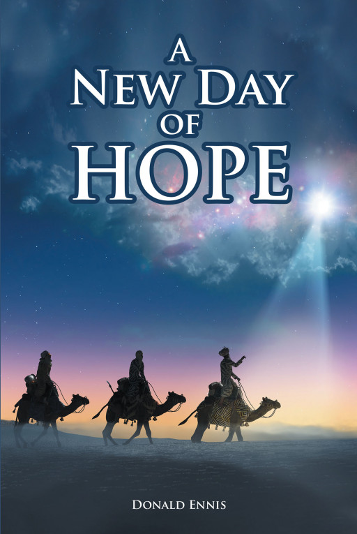 Donald Ennis' New Book, 'A New Day of Hope', Contains Spiritual Enlightenment to Bring New and Greater Hope for Humanity and the World