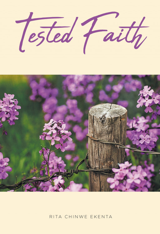 Rita Chinwe Ekenta's New Book, 'Tested Faith' is a Faith-Filled Journey of a Woman Who Overcomes Life's Obstacles and Finds Fulfillment in Learning Biblical Principles