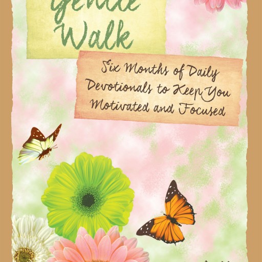 Michelle Palu's Newly Released "The Gentle Walk: Six Months of Daily Devotionals to Keep You Motivated and Focused" is a Divine Devotional and Sign That God is Faithful
