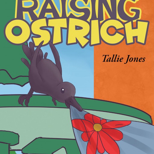 Tallie Jones's New Book 'Raising Ostrich' is a Thoughtful Children's Story Depicting a Young Girl Who Finds Love and Purpose While Caring for a Baby Bird.