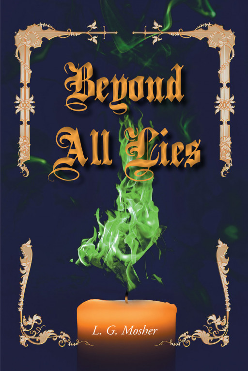 L. G. Mosher's New Book 'Beyond All Lies' is a Captivating Fantasy Tale That Follows an Orphan Princess as She Tries to Save Her Kingdom From the Grips of War