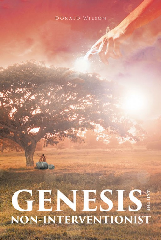 Donald Wilson's New Book 'Genesis and the Non-Interventionist' is an In-Depth Discourse on God's Non-Intervening Presence According to the Book of Genesis