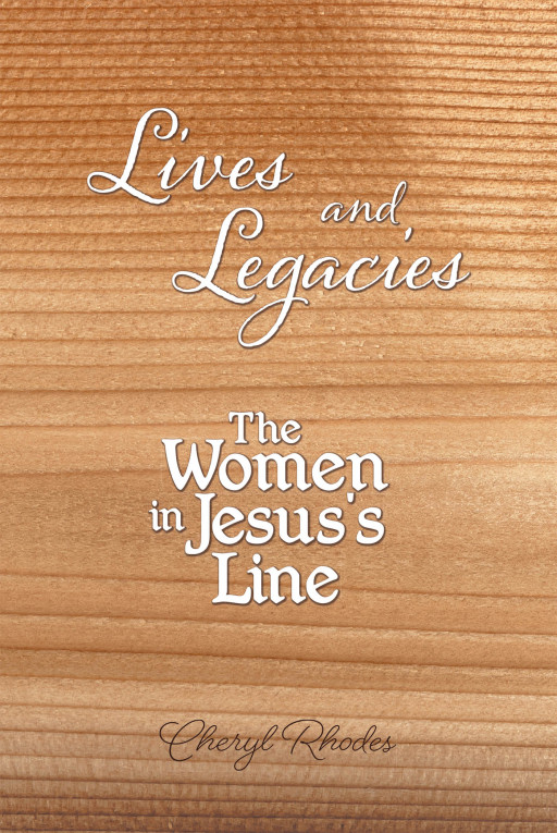 Cheryl Rhodes' New Book 'The Women In Jesus's Line' Is A Thought Provoking Read About The Lives And Legacies Of Women In Jesus' Lineage