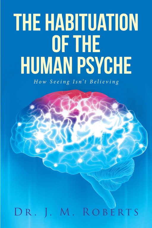 Dr. J. M. Roberts' New Book 'The Habituation of the Human Psyche' is an Illuminating Exploration Into the Unending Battle Inside the Mind of Oneself